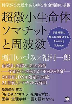 科学がひた隠すあらゆる生命活動の基板 超微小生命体ソマチットと周波数 宇宙神秘の核心に超接近するAmazing Science