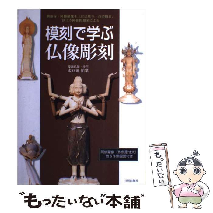 模刻で学ぶ仏像彫刻 新装版: 興福寺・阿修羅像を主に法隆寺・百済観音、浄土寺・… 模刻で学ぶ仏像彫刻 新装版: 興福寺・阿修羅像を主に法隆寺・百済観音