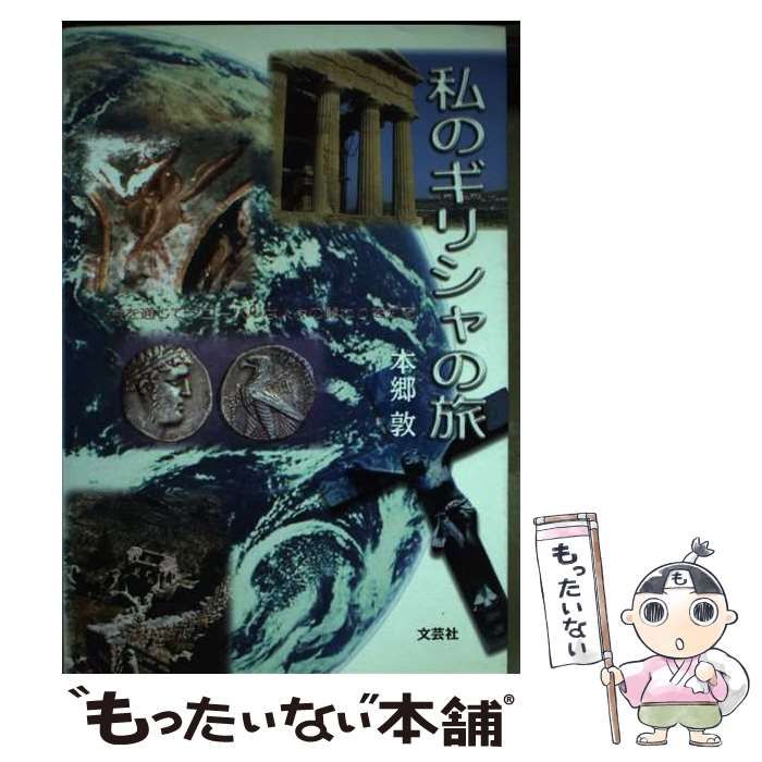 【中古】 私のギリシャの旅 旅を通じてグローバルな人々の関わりを知る / 本郷 敦 / 文芸社