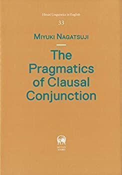 【中古】The Pragmatics of Clausal Conjunction (Hituzi Linguistics in English No.33) The Pragmatics of Clausal Conjunction (Hituzi Linguistics in
