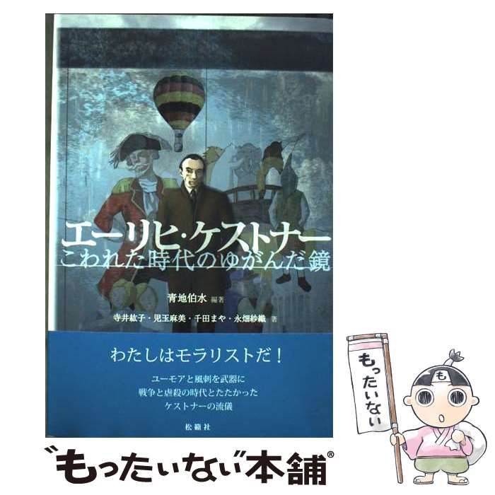 エーリヒ･ケストナー こわれた時代のゆがんだ鏡 | 青地伯水 寺井紘子 児玉麻美 千田まや 永畑紗織 | 松籟社