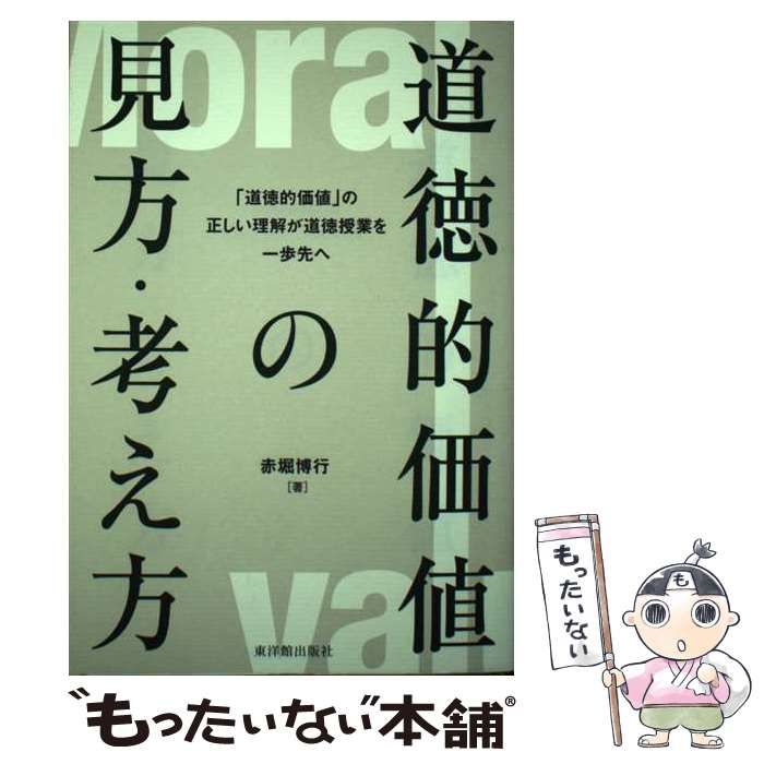 道徳的価値の見方・考え方 「道徳的価値」の正しい理解が道徳授業を一歩先へ/東洋館出版社/赤堀博行