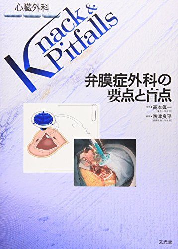 弁膜症外科の要点と盲点 心臓外科Ｋｎａｃｋ　＆　Ｐｉｔｆａｌｌｓ／四津良平(編者),高本眞一 弁膜症外科の要点と盲点 心臓外科Knack & Pitfalls/四津良平(編者)，