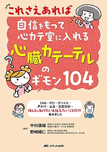 これさえあれば自信をもって心カテ室に入れる 心臓カテーテルのギモン104: CAG・PCI・デバイス・声かけ・止血・急変対応…ほんとに知りたい＆伝えたいことだけ集めました [単行本（ソフト