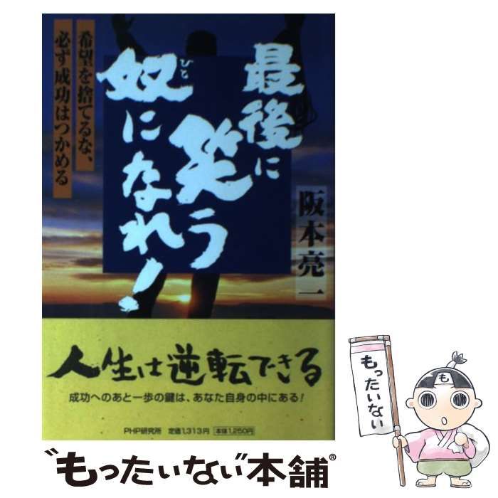 【中古】 最後に笑う奴になれ！ 希望を捨てるな、必ず成功はつかめる/ＰＨＰエディターズ・グループ/阪本亮一 最後に笑う奴になれ！ / 阪本 亮一【著】 - 紀伊國屋書店ウェブ