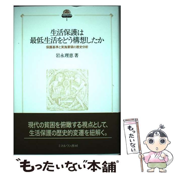 【中古】 生活保護は最低生活をどう構想したか 保護基準と実施要領の歴史分析/ミネルヴァ書房/岩永理恵 中古】 生活保護は最低生活をどう構想したか 保護基準と実施要領