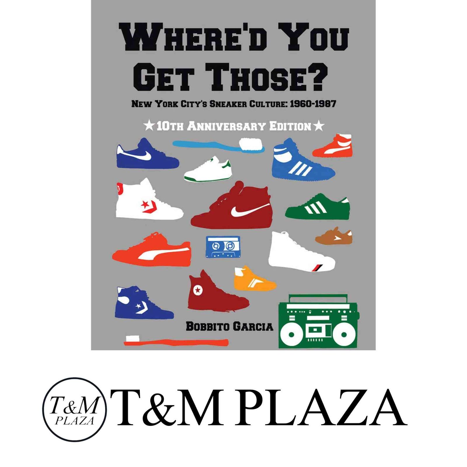Whered You Get Those? 10th Anniversary Edition: New York Citys Sneaker Culture: 1960-1987 Garcia， Bobbito