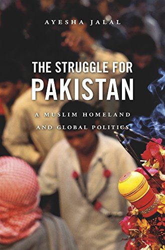 The Struggle for Pakistan: A Muslim Homeland and Global Poli