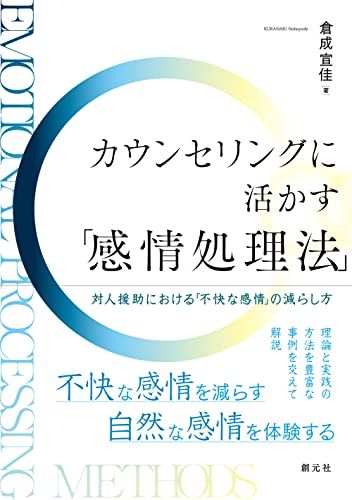 カウンセリングに活かす「感情処理法」: 対人援助における「不快な感情」の減らし方／倉成 宣佳