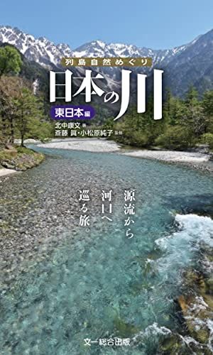 日本の川 東日本編―源流から河口へ巡る旅。 (列島自然めぐり)／北中 康文