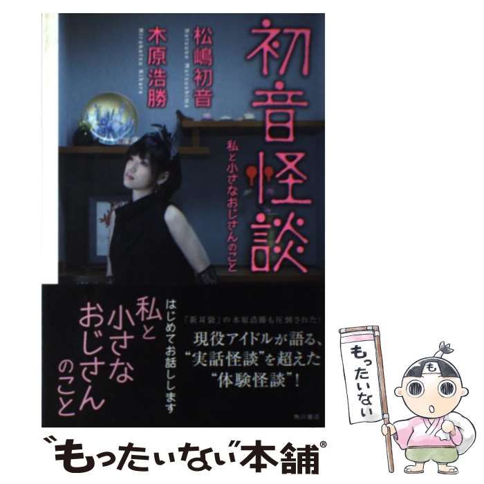 初音怪談 : 私と小さなおじさんのこと 中古】 初音怪談 私と小さなおじさんのこと / 松嶋 初音、 木原