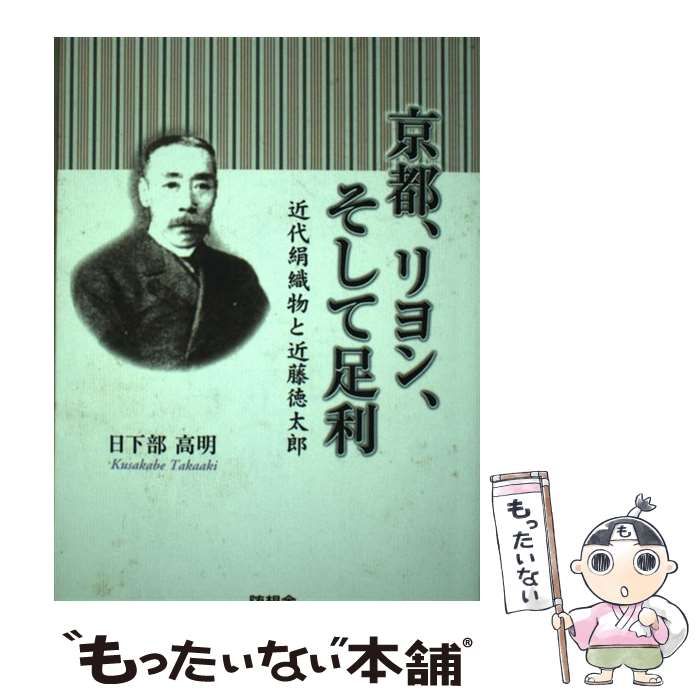 【中古】 京都、リヨン、そして足利 近代絹織物と近藤徳太郎/随想舎/日下部高明 京都 リヨンそして足利 近代絹織物と近藤徳太郎 | 随想舎書籍販売