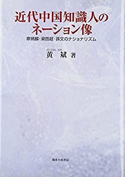 【】 近代中国知識人のネーション像 章炳麟・梁啓超・孫文のナショナリズム