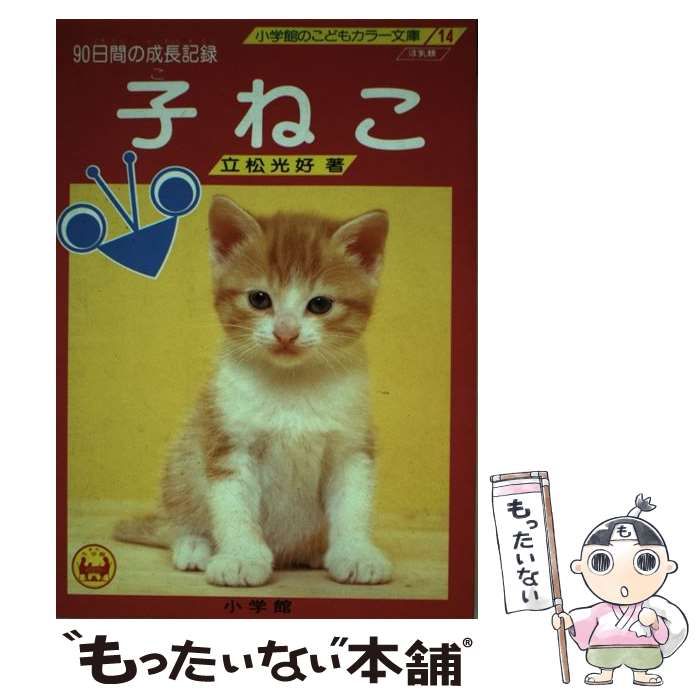 【中古】 子ねこ ９０日間の成長記録/小学館/立松光好 中古】 子ねこ 90日間の成長記録 （小学館のこどもカラー文庫