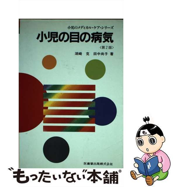 【中古】 小児の目の病気 第2版 (小児のメディカル・ケア・シリーズ) / 湖崎克 田中尚子 / 医歯薬出版