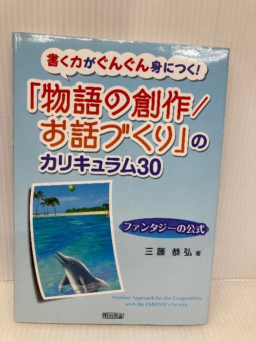 書く力がぐんぐん身につく!「物語の創作/お話づくり」のカリキュラム30: ファンタジ-の公式 明治図書出版 三藤 恭弘