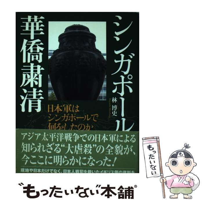 シンガポ-ル華僑粛清 日本軍はシンガポ-ルで何をしたのか/高文研/林博史（単行本） シンガポール華僑粛清: 日本軍はシンガポールで何をしたのか