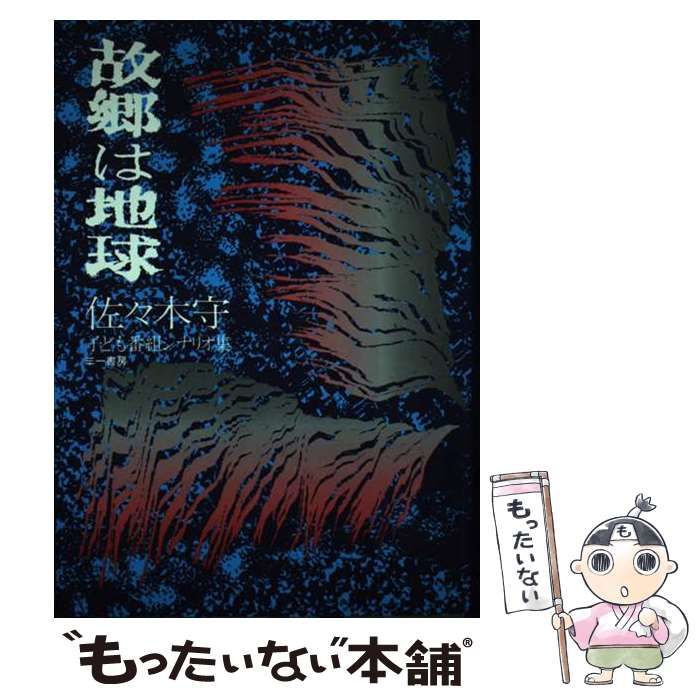 故郷は地球 佐々木守 子ども番組シナリオ集 脚本】故郷は地球 佐々木守子ども番組シナリオ集(佐々木守