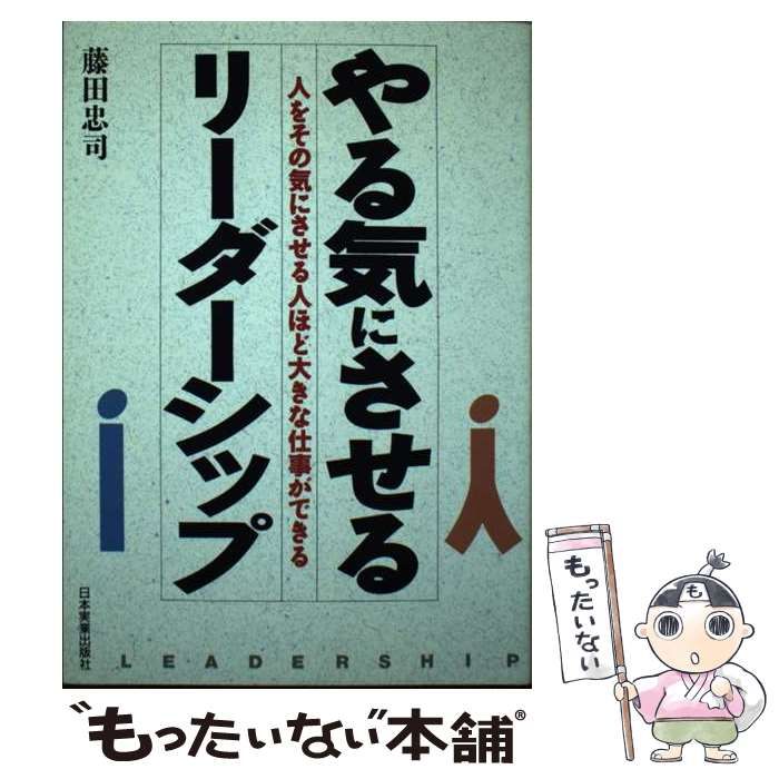 【中古】 やる気にさせるリーダーシップ 人をその気にさせる人ほど大きな仕事ができる/日本実業出版社/藤田忠司 やる気にさせるリーダーシップ 人をその気にさせる人ほど大きな