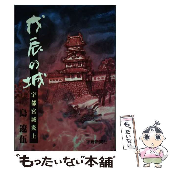 全国無料，大人気】 【中古】 戊辰の城 宇都宮城炎上 / 島 遼伍 / 下野新聞