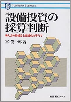 【】 設備投資の採算判断 考え方の枠組みと実践化の手だて (有斐閣ビジネス (23) )