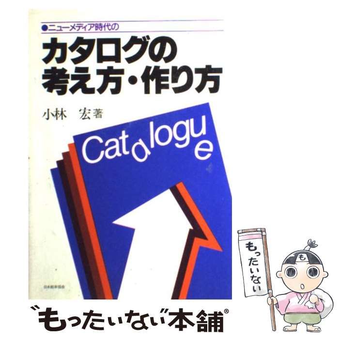 【中古】 カタログの考え方・作り方 ニューメディア時代の 第２版/日本能率協会マネジメントセンター/小林宏（１９２３ー） 中古】 カタログの考え方・作り方 ニューメディア時代の 第2版