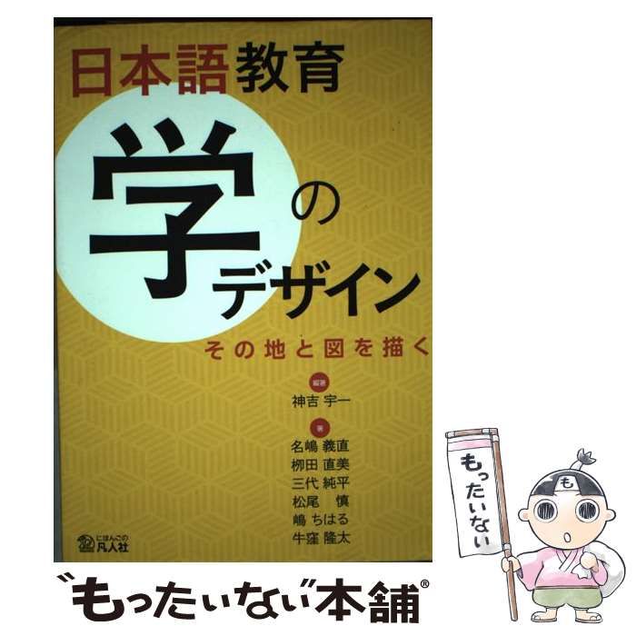 中古】 日本語教育 学のデザイン その地と図を描く / 神吉宇一、名嶋義直 柳田直美 三代純平 松尾慎 嶋ちはる 牛窪隆太 / 凡人社 - メルカリ