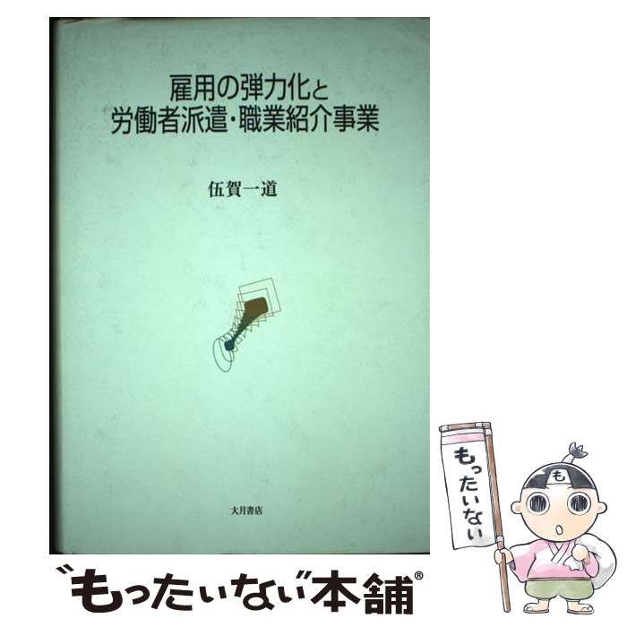 【中古】 雇用の弾力化と労働者派遣・職業紹介事業 中古】 雇用の弾力化と労働者派遣・職業紹介事業 / 伍賀 一道 / 大月