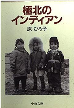 【中古】 極北のインディアン (中公文庫) &frasl; 極北のインディアン - 極北のインディアン(原ひろ子) 中古極北のインディアン (中公文庫)