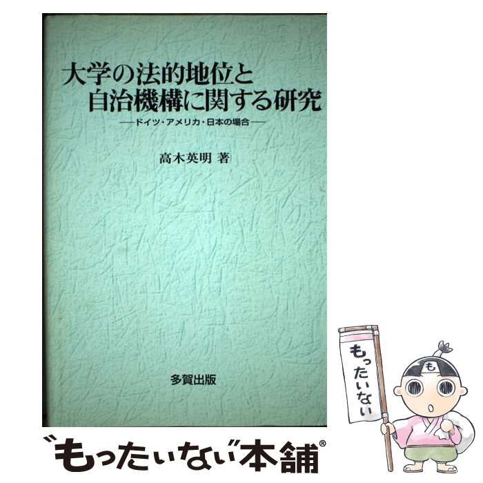 【中古】 大学の法的地位と自治機構に関する研究 ドイツ・アメリカ・日本の場合/多賀出版/高木英明 大学の法的地位と自治機構に関する研究 ドイツ・アメリカ・日本