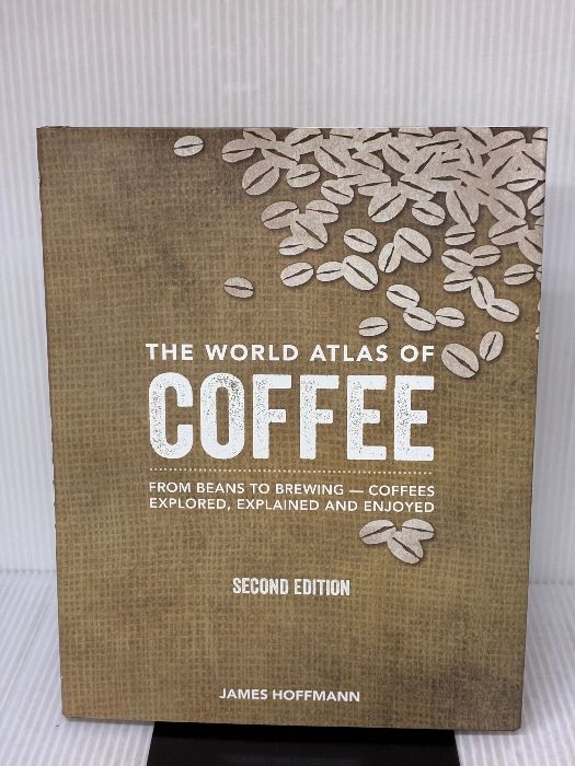The World Atlas of Coffee From Beans to Brewing - Coffees Explored Explained and Enjoyed