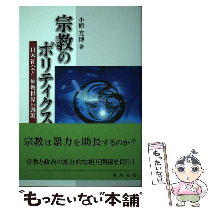【中古】 宗教のポリティクス 日本社会と一神教世界の邂逅/晃洋書房/小原克博 宗教のポリティクス: 日本社会と一神教世界の邂逅 | 小原 克博