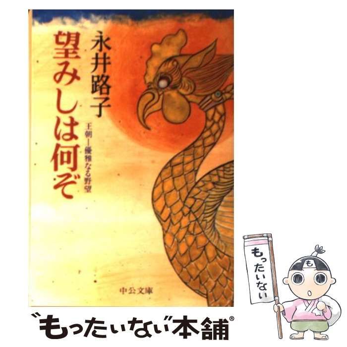 中古】 望みしは何ぞ 王朝 優雅なる野望 （中公文庫） / 永井 路子