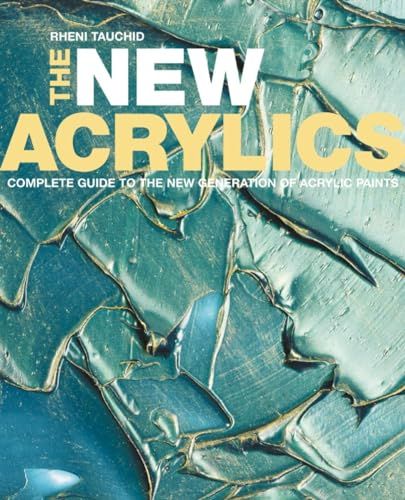 The New Acrylics: Complete Guide to the New Generation of Ac