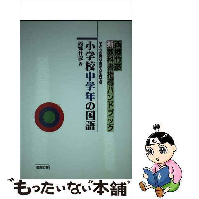 【中古】 小学校中学年の国語 子どもの見方・考え方を育てる （西郷竹彦 新教科書指導ハンドブック） / 西郷 竹彦 / 明治図書出版