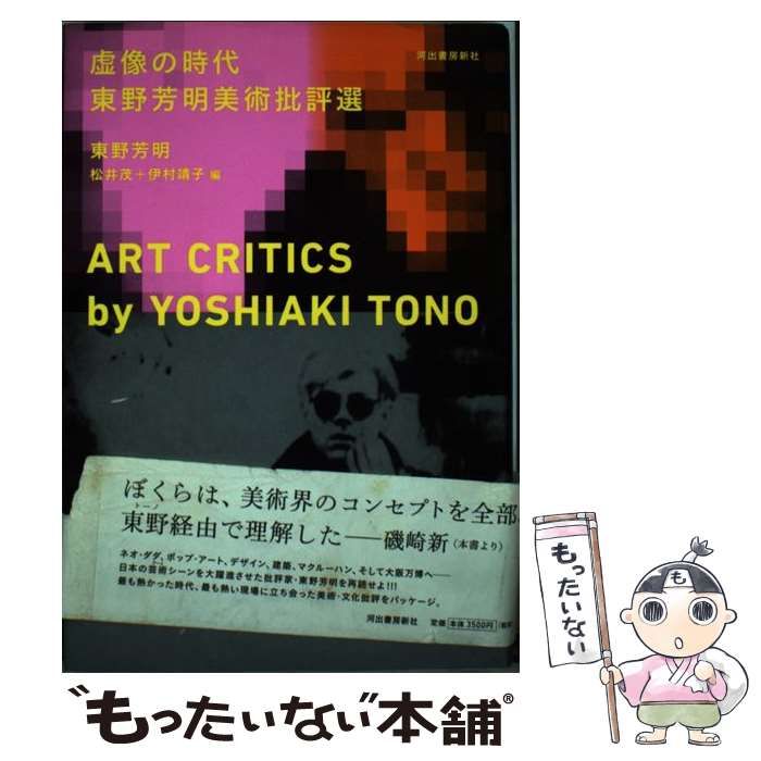 【中古】 虚像の時代 東野芳明美術批評選 / 東野芳明、松井茂 伊村靖子 / 河出書房新社