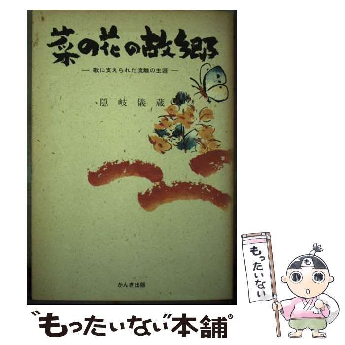 中古】 菜の花の故郷 歌に支えられた流離の生涯 / 隠岐 儀蔵 / かんき  