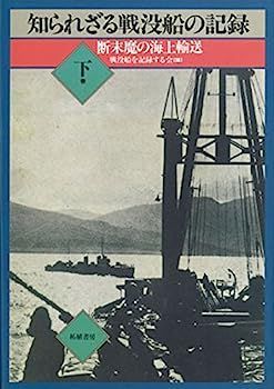 知られざる戦没船の記録　下 知られざる戦没船の記録〈下巻〉断末魔の海上輸送