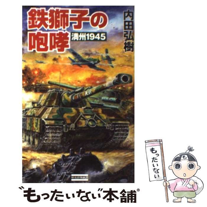 鉄獅子の咆哮: 満州1945 内田弘樹 Amazon.co.jp: 鉄獅子の咆哮: 満州1945 : 内田 弘樹: Japanese Books