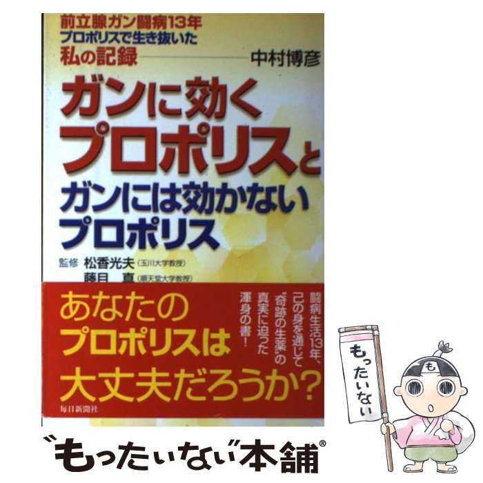 【中古】 ガンに効くプロポリスとガンには効かないプロポリス 前立腺ガン闘病１３年プロポリスで生き抜いた私の記録/毎日新聞出版/中村博彦 ガンに効くプロポリスとガンには効かないプロポリス―前立腺ガン