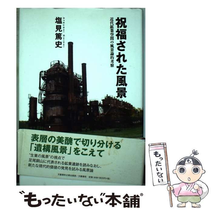 【中古】 祝福された風景 近代鉱業空間の風景論的考察 / 塩見 篤史 / 文藝春秋企画出版部