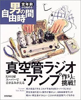 【中古-非常に良い】 真空管ラジオ・アンプ作りに挑戦!-幻の5球スーパーで音がよみがえる (定年前から始める男の自由時間)