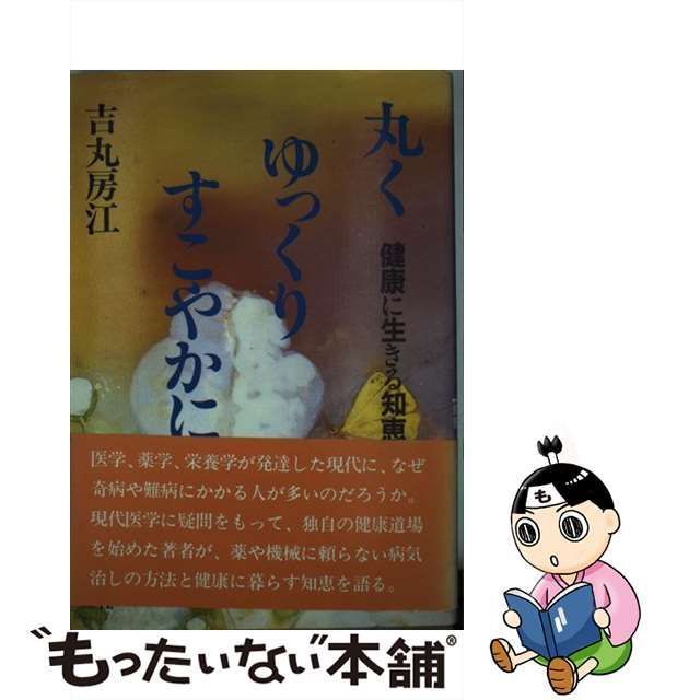 中古】 丸く ゆっくり すこやかに 健康に生きる知恵 / 吉丸 房江 / 地