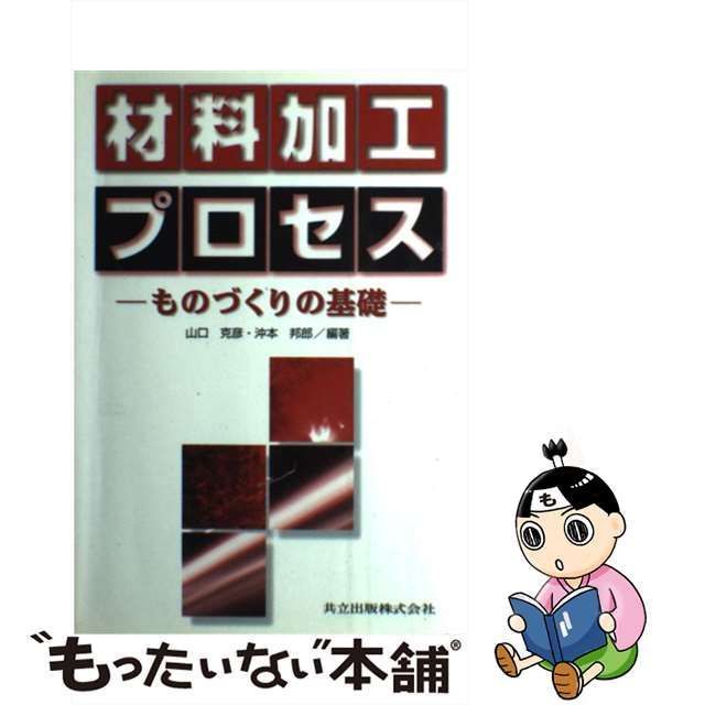 中古】 材料加工プロセス ものづくりの基礎 / 山口 克彦、 沖本 邦郎