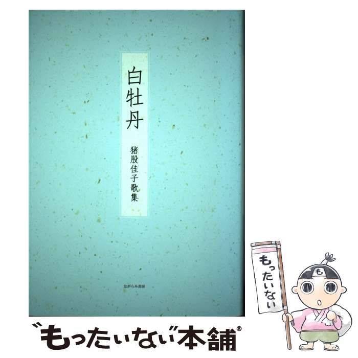 【中古】 白牡丹 猪股佳子歌集/ながらみ書房/猪股佳子（歌人） 中古】 白牡丹 猪股佳子歌集 / 猪股佳子 / ながらみ書房 - メルカリ