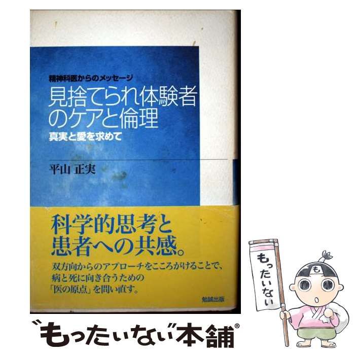 見捨てられ体験者のケアと倫理 真実と愛を求めて 精神科医からのメッセージ | 平山正実 | 勉誠出版
