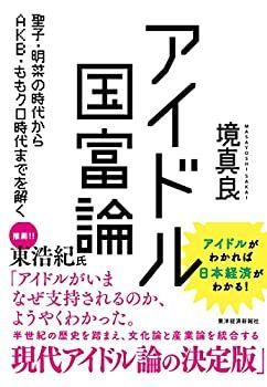  アイドル国富論  聖子・明菜の時代からAKB・ももクロ時代までを解く