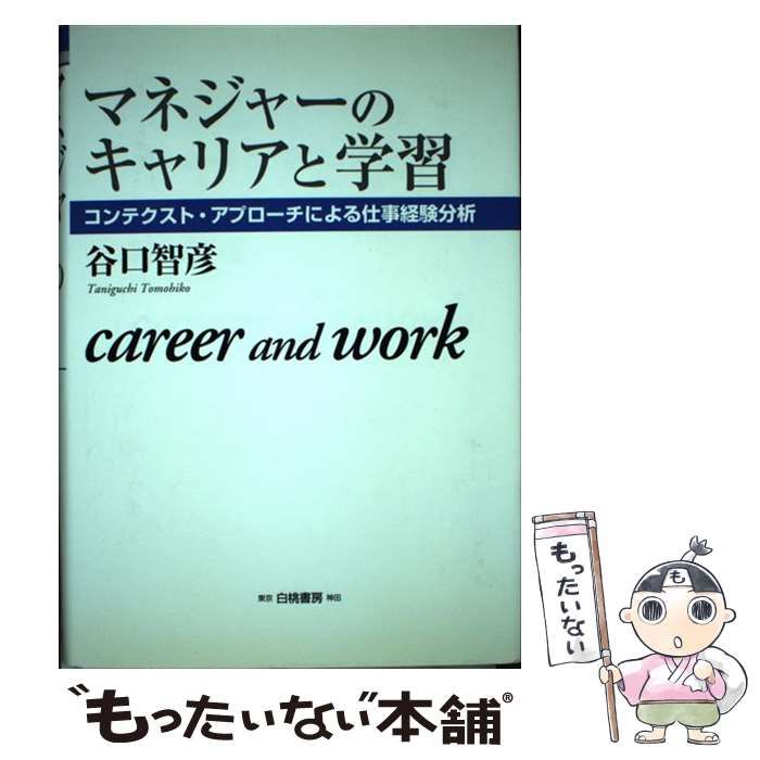【中古】 マネジャーのキャリアと学習 コンテクスト・アプローチによる仕事経験分析/白桃書房/谷口智彦 中古】 マネジャーのキャリアと学習 コンテクスト・アプローチ