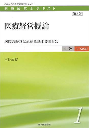 医療経営士中級テキスト [一般講座] ≪第1巻≫ 【第2版】医療経営概論／吉長 成恭