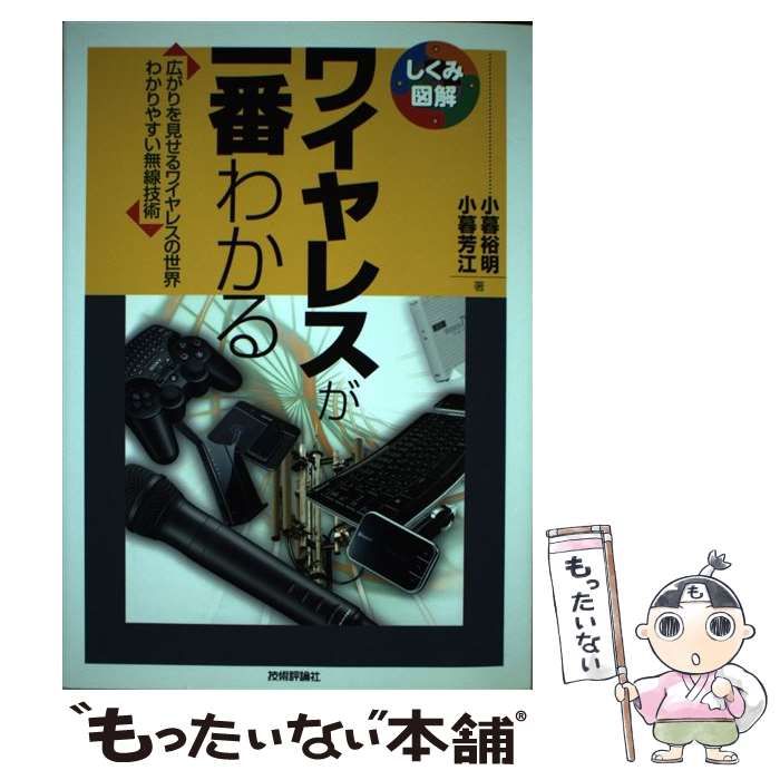 【中古】 ワイヤレスが一番わかる 広がりを見せるワイヤレスの世界わかりやすい無線技術 (しくみ図解 024) / 小暮裕明 小暮芳江 / 技術評論社